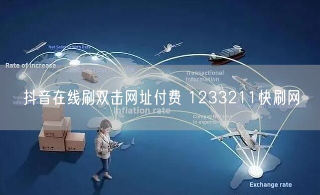 抖音在线刷双击网址付费 1233211快刷网