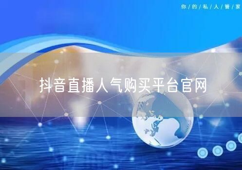 抖音直播人气购买平台官网
