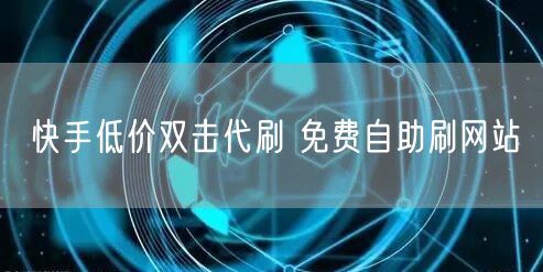 快手低价双击代刷 免费自助刷网站