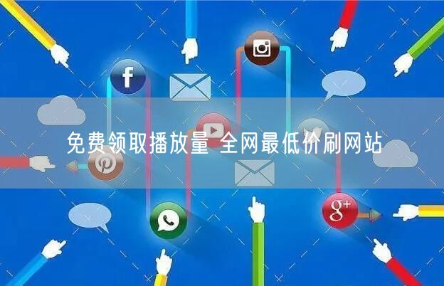 免费领取播放量 全网最低价刷网站
